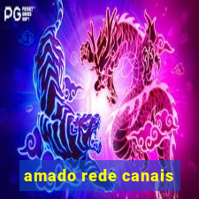 amado rede canais